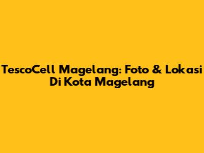 TescoCell Magelang: Foto & Lokasi Di Kota Magelang
