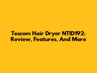 Tescom Hair Dryer NTID192: Review, Features, And More