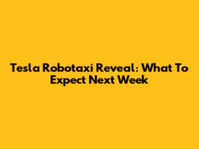 Tesla Robotaxi Reveal: What To Expect Next Week