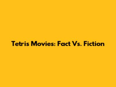 Tetris Movies: Fact Vs. Fiction