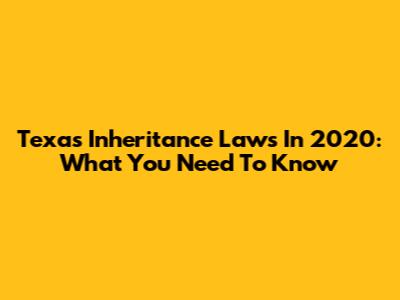 Texas Inheritance Laws In 2020: What You Need To Know
