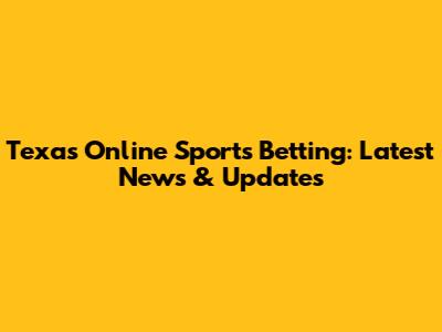 Texas Online Sports Betting: Latest News & Updates