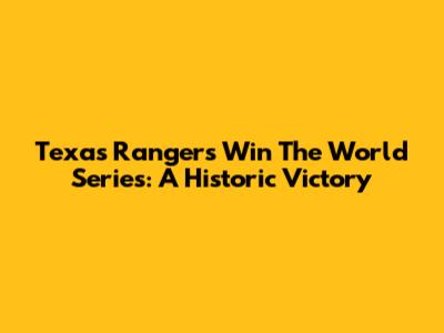 Texas Rangers Win The World Series: A Historic Victory