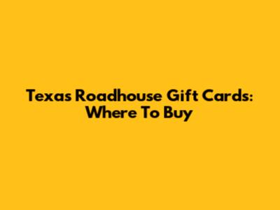 Texas Roadhouse Gift Cards: Where To Buy