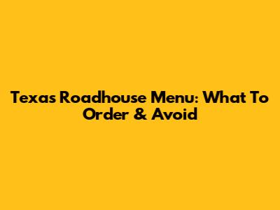 Texas Roadhouse Menu: What To Order & Avoid