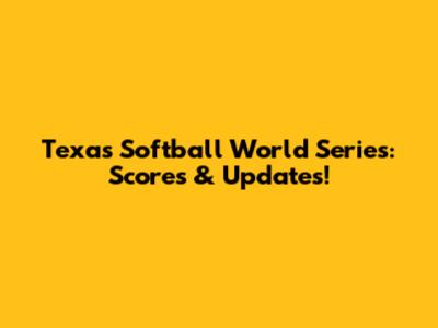 Texas Softball World Series: Scores & Updates!
