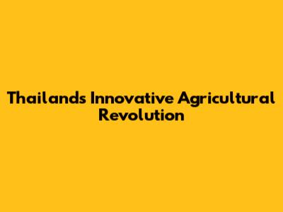 Thailand's Innovative Agricultural Revolution