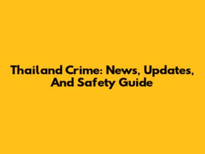 Thailand Crime: News, Updates, And Safety Guide