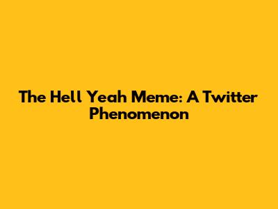The "Hell Yeah" Meme: A Twitter Phenomenon
