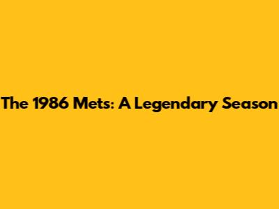 The 1986 Mets: A Legendary Season