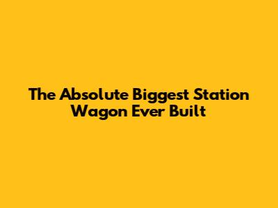 The Absolute Biggest Station Wagon Ever Built