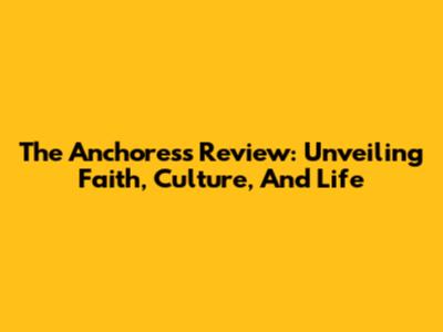 The Anchoress Review: Unveiling Faith, Culture, And Life