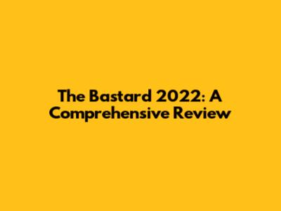 The Bastard 2022: A Comprehensive Review