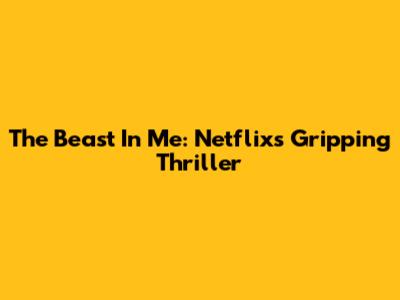 The Beast In Me: Netflix's Gripping Thriller