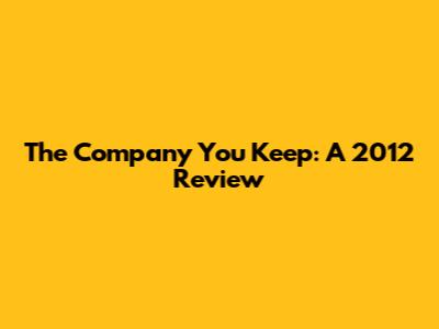 The Company You Keep: A 2012 Review