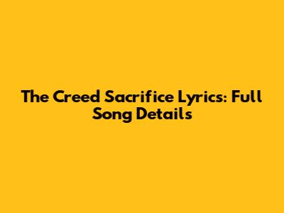 The Creed Sacrifice Lyrics: Full Song Details