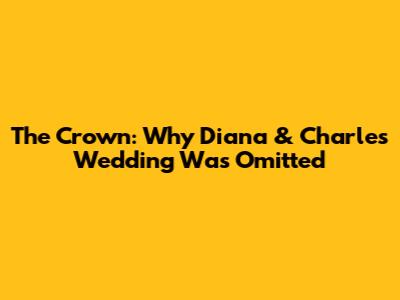 The Crown: Why Diana & Charles' Wedding Was Omitted