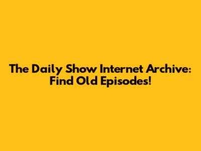 The Daily Show Internet Archive: Find Old Episodes!