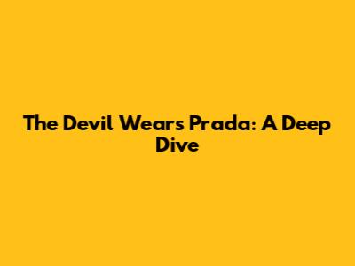 The Devil Wears Prada: A Deep Dive
