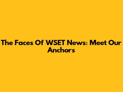 The Faces Of WSET News: Meet Our Anchors
