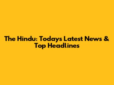 The Hindu: Today's Latest News & Top Headlines