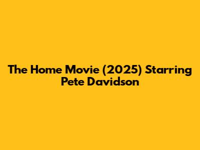 The Home Movie (2025) Starring Pete Davidson