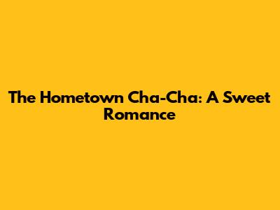 The Hometown Cha-Cha: A Sweet Romance