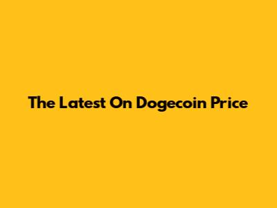 The Latest On Dogecoin Price