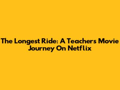 The Longest Ride: A Teacher's Movie Journey On Netflix