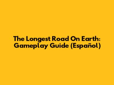 The Longest Road On Earth: Gameplay Guide (Español)