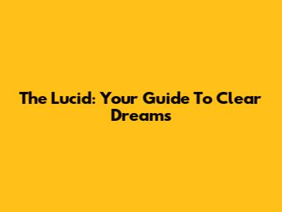 The Lucid: Your Guide To Clear Dreams