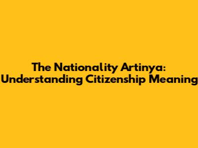 The Nationality Artinya: Understanding Citizenship Meaning