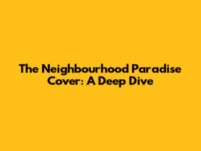 The Neighbourhood "Paradise" Cover: A Deep Dive