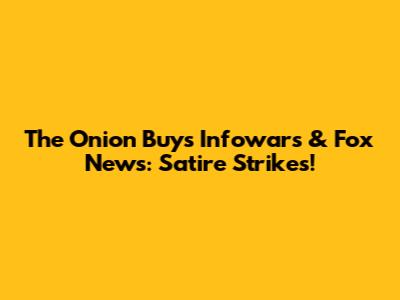 The Onion Buys Infowars & Fox News: Satire Strikes!