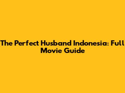 The Perfect Husband Indonesia: Full Movie Guide