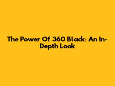 The Power Of 360 Black: An In-Depth Look