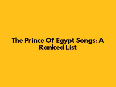 The Prince Of Egypt Songs: A Ranked List