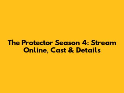 The Protector Season 4: Stream Online, Cast & Details