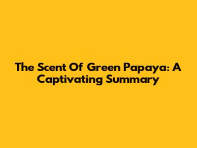 The Scent Of Green Papaya: A Captivating Summary