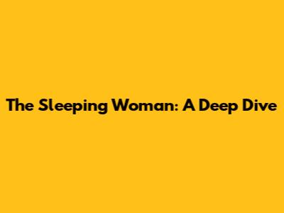 The Sleeping Woman: A Deep Dive