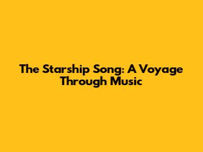 The Starship Song: A Voyage Through Music