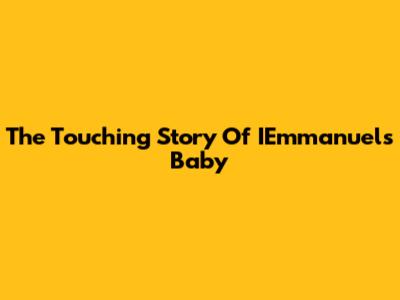 The Touching Story Of IEmmanuel's Baby