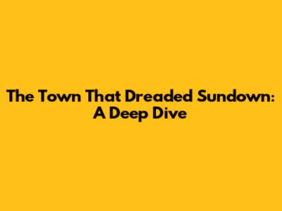 The Town That Dreaded Sundown: A Deep Dive