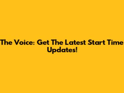 The Voice: Get The Latest Start Time Updates!
