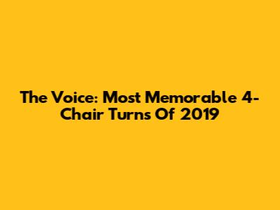 The Voice: Most Memorable 4-Chair Turns Of 2019