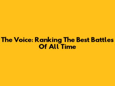 The Voice: Ranking The Best Battles Of All Time