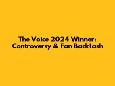The Voice 2024 Winner: Controversy & Fan Backlash