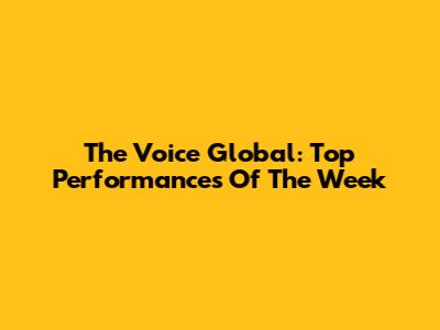 The Voice Global: Top Performances Of The Week