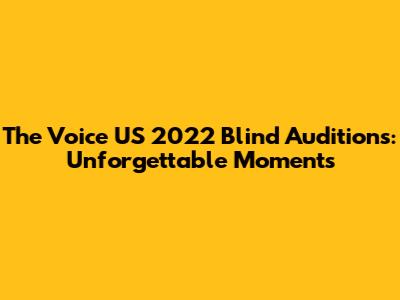 The Voice US 2022 Blind Auditions: Unforgettable Moments