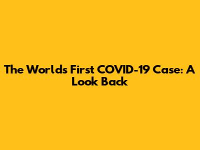 The World's First COVID-19 Case: A Look Back